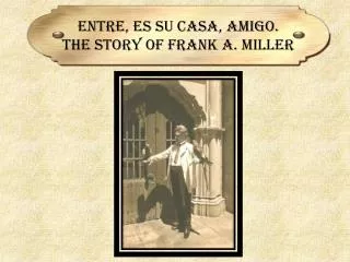 Entre, Es Su Casa, Amigo. The Story of Frank A. Miller