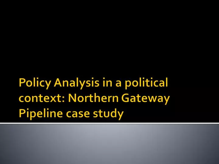 policy analysis in a political context northern gateway pipeline case study