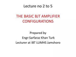 Lecture no 2 to 5 THE BASIC BJT AMPLIFIER CONFIGURATIONS