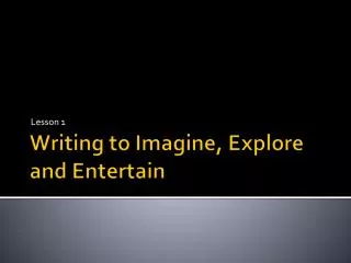Writing to Imagine, Explore and Entertain