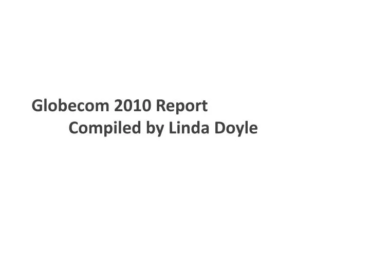 globecom 2010 report compiled by linda doyle