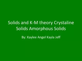 Solids and K-M theory Crystaline Solids Amorphous Solids