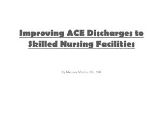 Improving ACE Discharges to Skilled Nursing Facilities