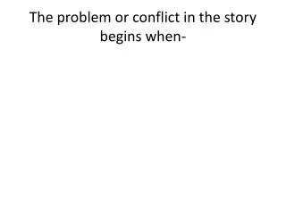The problem or conflict in the story begins when-
