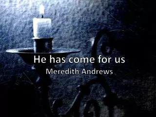 He has come for us Meredith Andrews