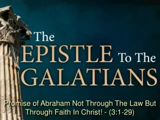 Promise of Abraham Not Through The Law But Through Faith In Christ! - (3:1-29)
