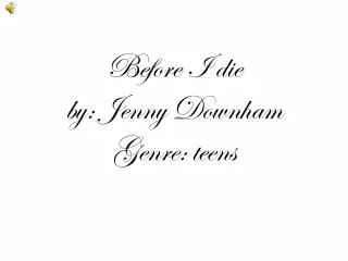 Before I die by: Jenny Downham Genre: teens