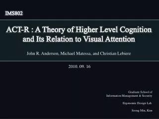 ACT-R : A Theory of Higher Level Cognition and Its Relation to Visual Attention