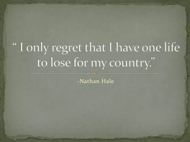 i only regret that i have one life to lose for my country