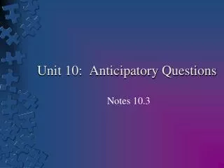 Unit 10: Anticipatory Questions