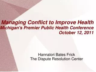 Managing Conflict to Improve Health Michigan's Premier Public Health Conference October 12, 2011