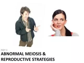 ABNORMAL MEIOSIS &amp; Reproductive Strategies
