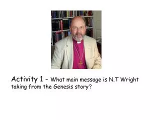 Activity 1 - What main message is N.T Wright taking from the Genesis story ?