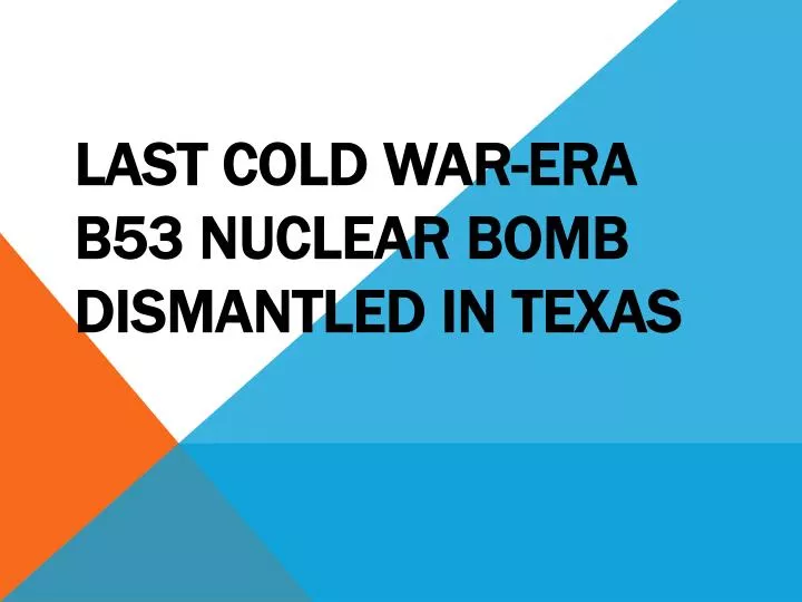 last cold war era b53 nuclear bomb dismantled in texas