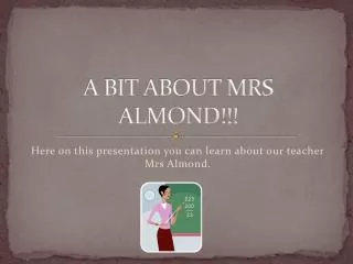 A BIT ABOUT MRS ALMOND!!!