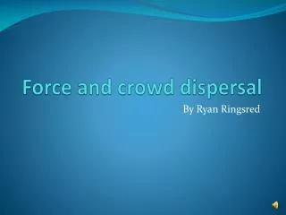 Force and crowd dispersal