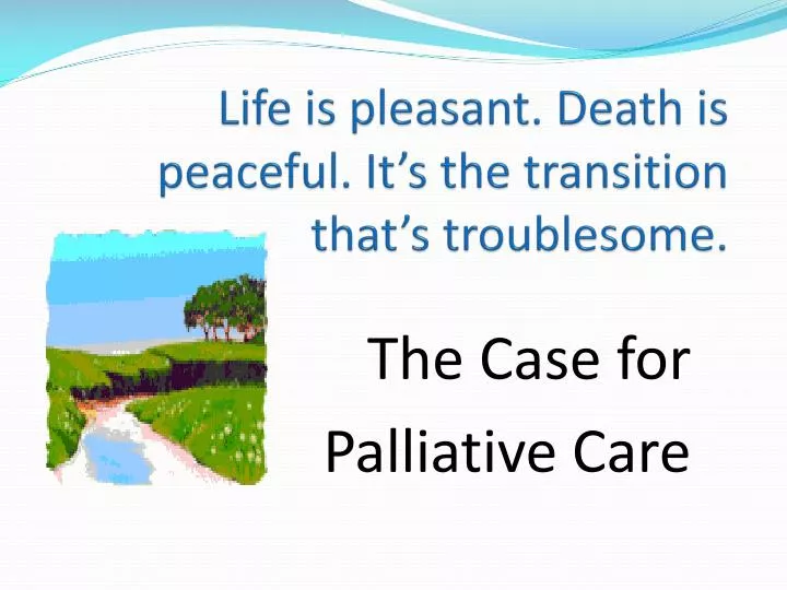 life is pleasant death is peaceful it s the transition that s troublesome