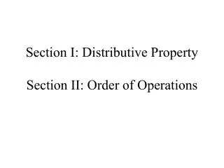 Section I: Distributive Property Section II: Order of Operations