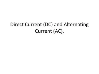 Direct Current (DC) and Alternating Current (AC).