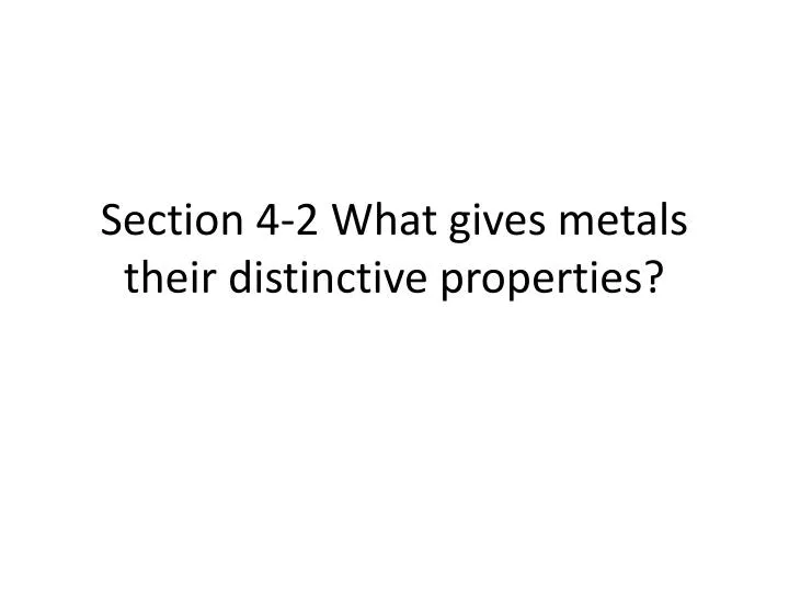 section 4 2 what gives metals their distinctive properties