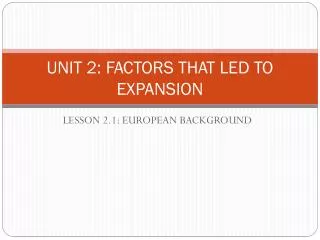 UNIT 2: FACTORS THAT LED TO EXPANSION