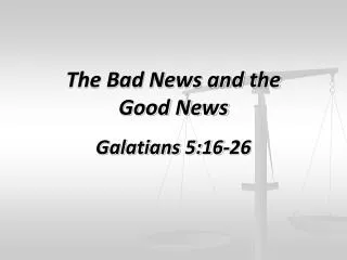 The Bad News and the Good News Galatians 5:16-26