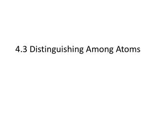 4.3 Distinguishing Among Atoms