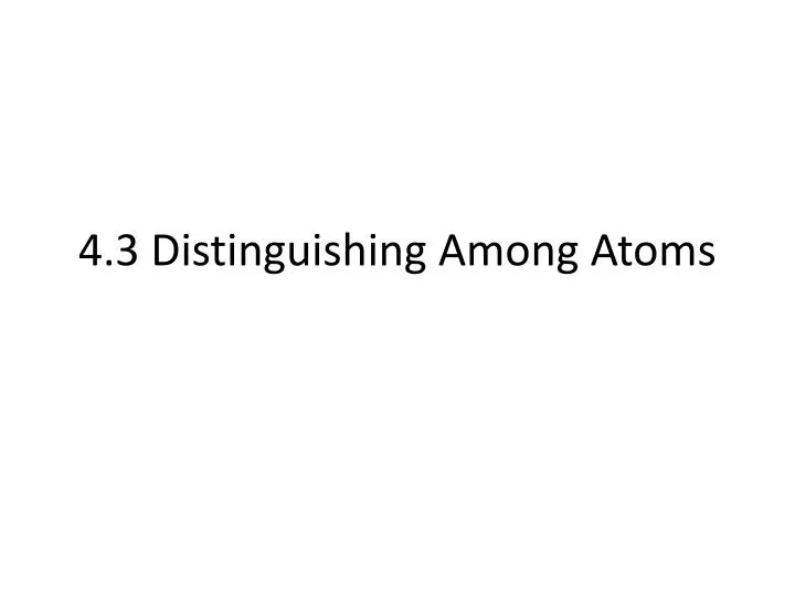 4 3 distinguishing among atoms