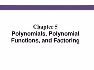 Chapter 5 Polynomials, Polynomial Functions, and Factoring