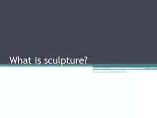 What is sculpture?