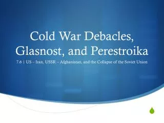 Cold War Debacles, Glasnost, and Perestroika