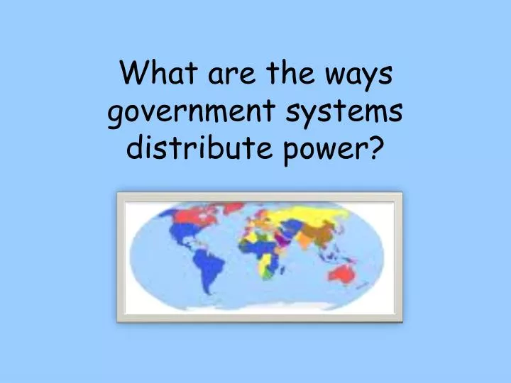 what are the ways government systems distribute power