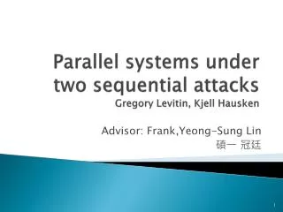 Parallel systems under two sequential attacks Gregory Levitin , Kjell Hausken
