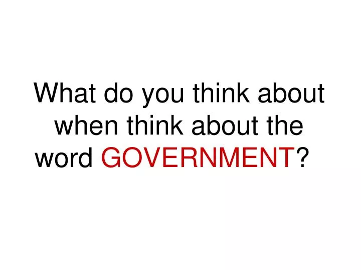 what do you think about when think about the word government