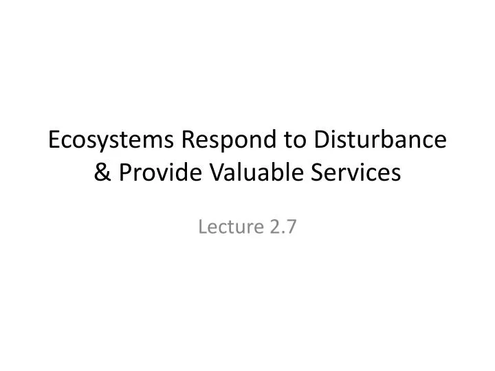 ecosystems respond to disturbance provide valuable services