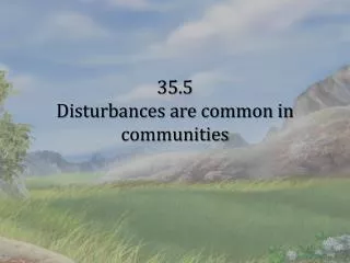 35 5 disturbances are common in communities