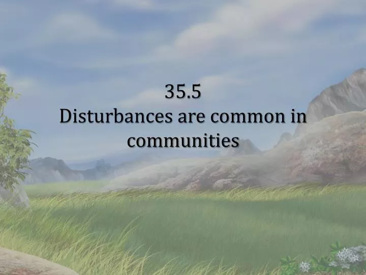 35 5 disturbances are common in communities