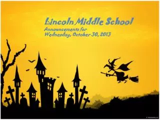 Lincoln Middle School Announcements for Wednesday , October 30, 2013