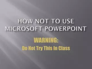 How Not to Use Microsoft PowerPoint