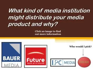 what kind of media institution might distribute your media product and why