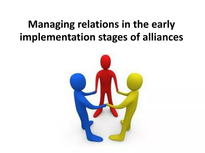 managing relations in the early implementation stages of alliances