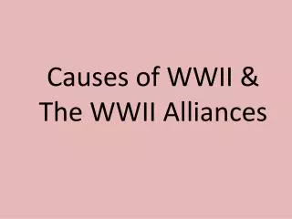 Causes of WWII &amp; The WWII Alliances