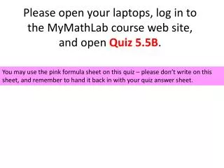 Please open your laptops, log in to the MyMathLab course web site, and open Quiz 5.5B .
