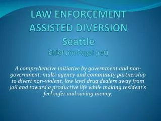 LAW ENFORCEMENT ASSISTED DIVERSION Seattle Chief Jim Pugel (ret )