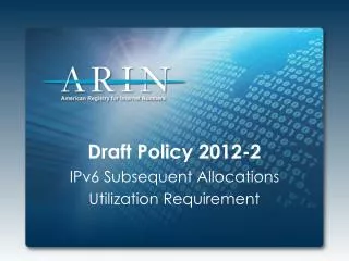 Draft Policy 2012-2 IPv6 Subsequent Allocations Utilization Requirement