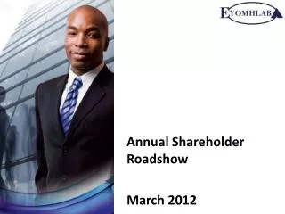 Annual Shareholder 			 Roadshow 		March 2012