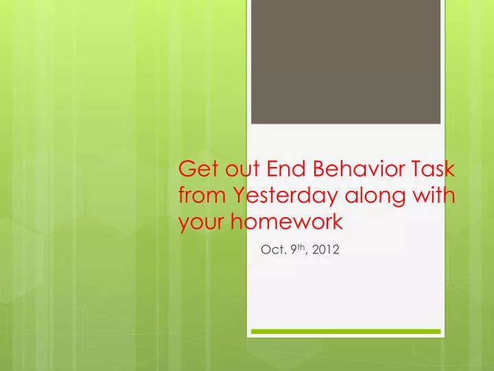 get out end behavior task from yesterday along with your homework