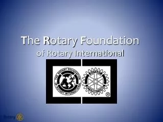 T he R otary F oundation of Rotary International