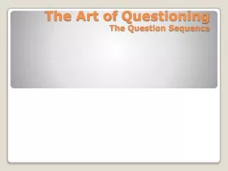 The Art of Questioning The Question Sequence