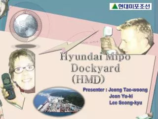 Hyundai Mipo Dockyard (HM D )